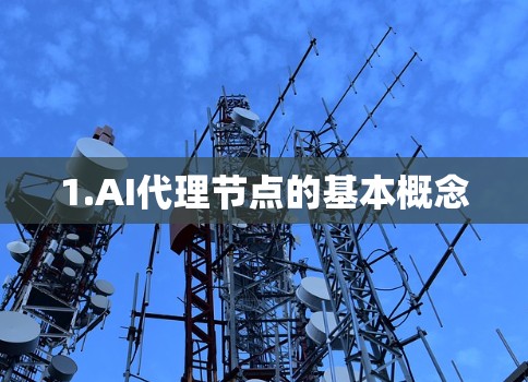 1.AI代理节点的基本概念 1.AI代理节点的基本概念