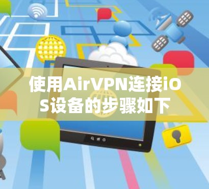 使用AirVPN连接iOS设备的步骤如下