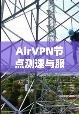 AirVPN节点测速与服务器线路分析报告 AirVPN节点测速与服务器线路分析报告