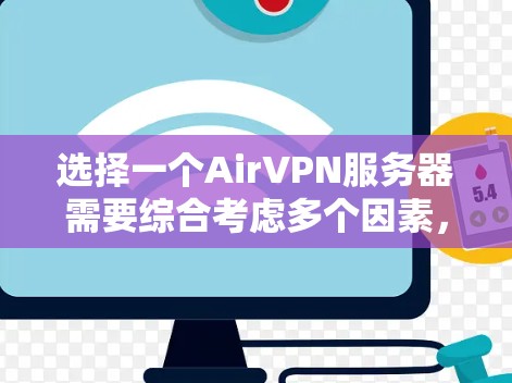 选择一个AirVPN服务器需要综合考虑多个因素，以下是一个详细的步骤指南