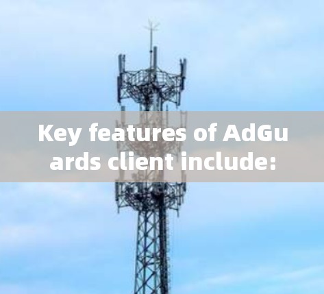 Key features of AdGuards client include: Key features of AdGuards client include: