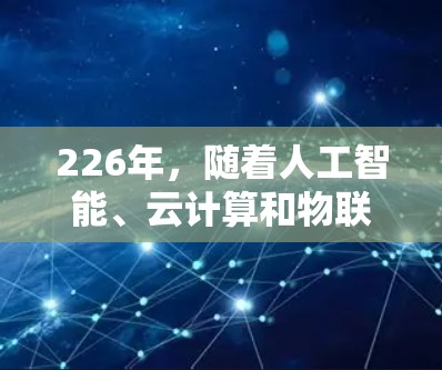 226年，随着人工智能、云计算和物联网技术的快速发展，网络加速平台的功能和性能将面临前所未有的挑战和机遇。以下是对226年热门网络加速平台功能的分析，旨在揭示其未来发展的趋势和重点