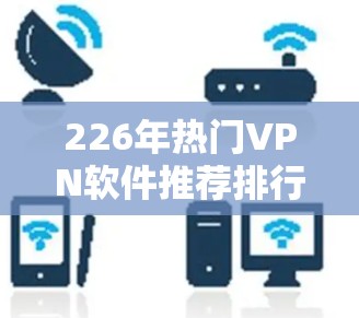 226年热门VPN软件推荐排行