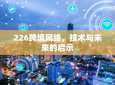 226跨境网络，技术与未来的启示