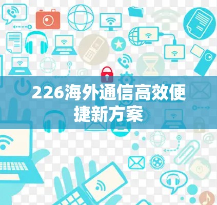 226海外通信高效便捷新方案