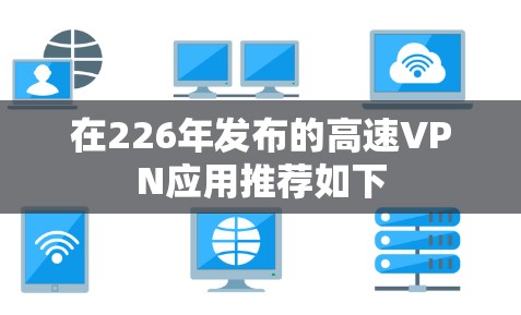 在226年发布的高速VPN应用推荐如下