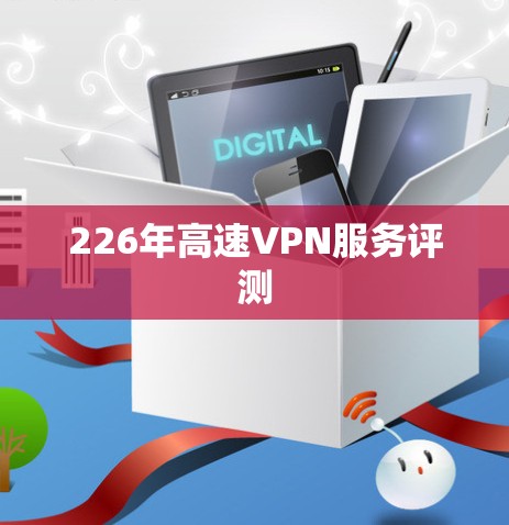 226年高速VPN服务评测 226年高速VPN服务评测