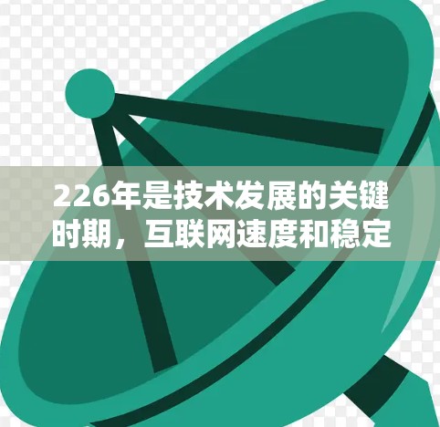 226年是技术发展的关键时期,互联网速度和稳定性都有所提升,因此推荐使用226年或之后发布的VPN加速器。以下是一些可靠的VPN加速器推荐,适用于226年的需求 226年是技术发展的关键时期,互联网速度和稳定性都有所提升,因此推荐使用226年或之后发布的VPN加速器。以下是一些可靠的VPN加速器推荐,适用于226年的需求