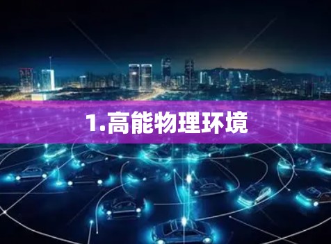 1.高能物理环境 1.高能物理环境