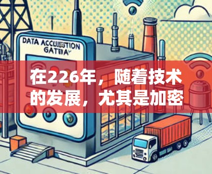 在226年，随着技术的发展，尤其是加密技术和多链互操作性的增强，原子VPN翻墙软件可能会更加成熟。以下是226年原子VPN翻墙软件的分析和建议