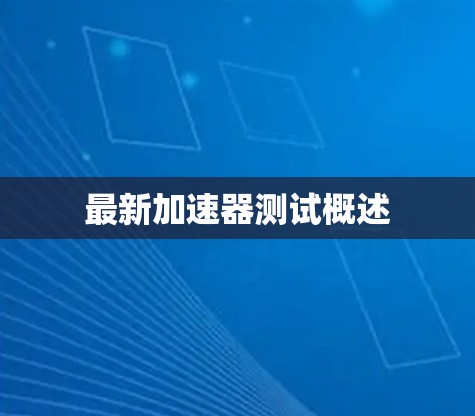 最新加速器测试概述 最新加速器测试概述