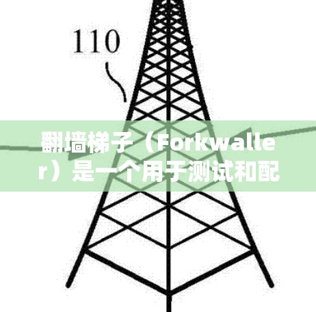 翻墙梯子(Forkwaller)是一个用于测试和配置网络防火墙工具,通常用于测试防火墙的流量控制和防火墙策略。以下是一些关于翻墙梯子和测试的步骤和方法 翻墙梯子(Forkwaller)是一个用于测试和配置网络防火墙工具,通常用于测试防火墙的流量控制和防火墙策略。以下是一些关于翻墙梯子和测试的步骤和方法