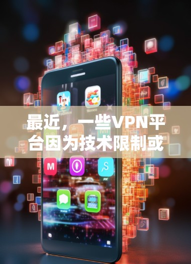 最近，一些VPN平台因为技术限制或内容限制，开始翻墙，这引发了用户和平台间的讨论。以下是一些最新的VPN翻墙体验和推荐