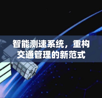 智能测速系统,重构交通管理的新范式 智能测速系统,重构交通管理的新范式