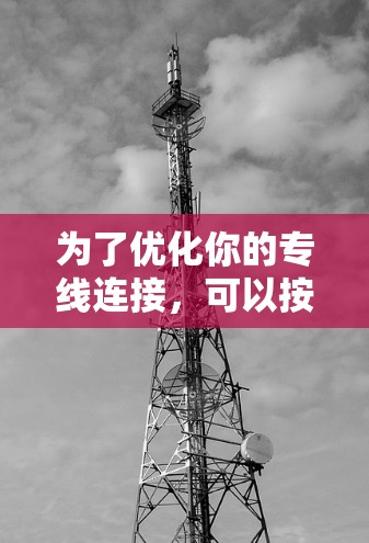为了优化你的专线连接，可以按照以下步骤进行