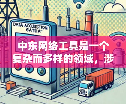 中东网络工具是一个复杂而多样的领域，涉及多个地区的网络基础设施、技术应用以及政策法规。以下是对这一主题的分步总结