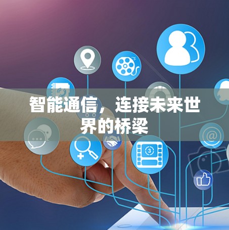 智能通信,连接未来世界的桥梁 智能通信,连接未来世界的桥梁