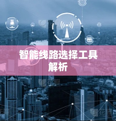 智能线路选择工具解析