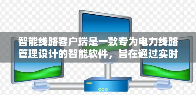 智能线路客户端是一款专为电力线路管理设计的智能软件,旨在通过实时监控、数据采集、故障预警和优化管理等多方面的功能,为电力线路的可靠运行提供智能化支持。以下是智能线路客户端的主要功能和特点 智能线路客户端是一款专为电力线路管理设计的智能软件,旨在通过实时监控、数据采集、故障预警和优化管理等多方面的功能,为电力线路的可靠运行提供智能化支持。以下是智能线路客户端的主要功能和特点