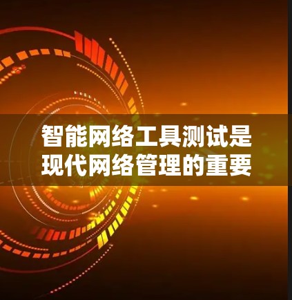 智能网络工具测试是现代网络管理的重要组成部分,旨在通过自动化和智能化手段确保网络环境的稳定性和高效性。以下是对智能网络工具测试的详细分析和总结 智能网络工具测试是现代网络管理的重要组成部分,旨在通过自动化和智能化手段确保网络环境的稳定性和高效性。以下是对智能网络工具测试的详细分析和总结
