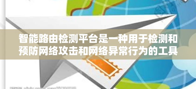 智能路由检测平台是一种用于检测和预防网络攻击和网络异常行为的工具,主要包括以下内容 智能路由检测平台是一种用于检测和预防网络攻击和网络异常行为的工具,主要包括以下内容