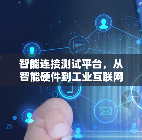 智能连接测试平台，从智能硬件到工业互联网的创新