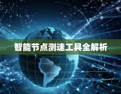 智能节点测速工具全解析