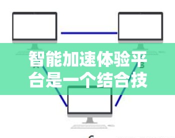 智能加速体验平台是一个结合技术、政策和应用的复杂领域，旨在通过优化汽车加速性能来提升驾驶体验。以下是对该领域的详细介绍