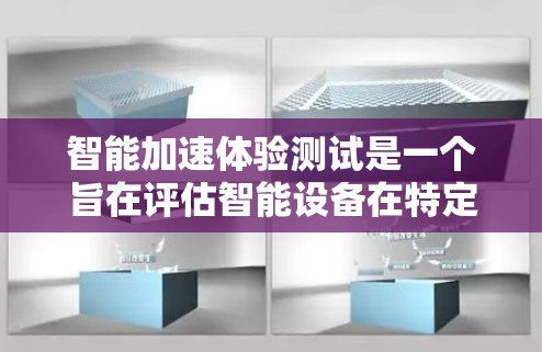 智能加速体验测试是一个旨在评估智能设备在特定任务中的性能提升的过程。以下是一个详细的步骤指南，帮助您顺利进行测试
