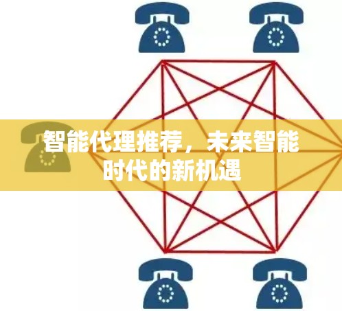 智能代理推荐，未来智能时代的新机遇