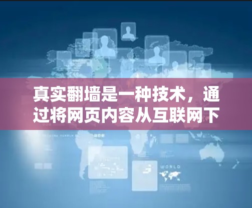 真实翻墙是一种技术，通过将网页内容从互联网下载到本地服务器，以提高数据安全和用户体验。以下是对真实翻墙的详细分析和建议