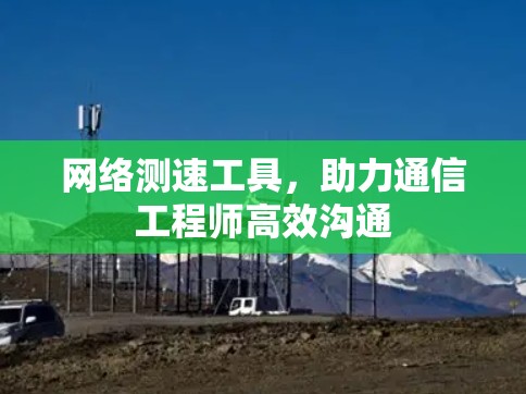 网络测速工具，助力通信工程师高效沟通