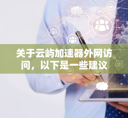 关于云屿加速器外网访问,以下是一些建议 关于云屿加速器外网访问,以下是一些建议