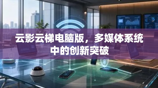 云影云梯电脑版，多媒体系统中的创新突破
