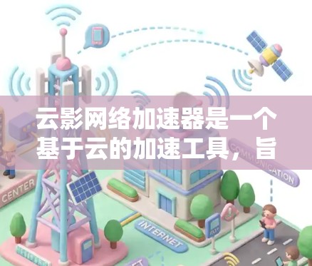 云影网络加速器是一个基于云的加速工具,旨在通过远程连接来加速网络数据传输,提供高速连接和流量控制功能。以下是对该工具的详细总结 云影网络加速器是一个基于云的加速工具,旨在通过远程连接来加速网络数据传输,提供高速连接和流量控制功能。以下是对该工具的详细总结