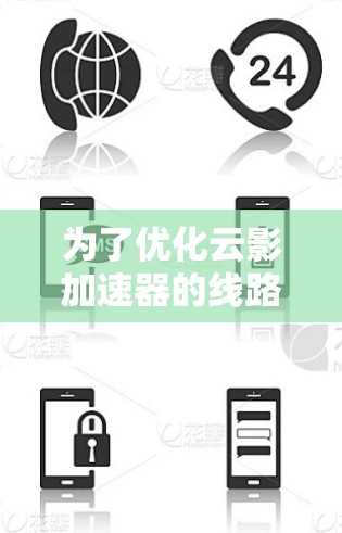 为了优化云影加速器的线路，确保最佳性能，可以按照以下步骤进行