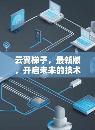 云翼梯子,最新版,开启未来的技术探索 云翼梯子,最新版,开启未来的技术探索