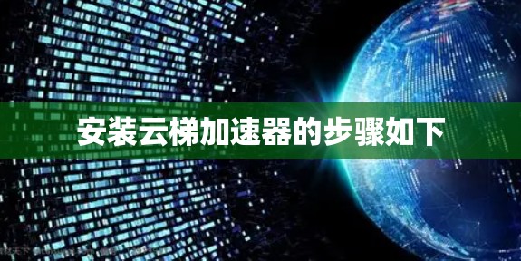 安装云梯加速器的步骤如下 安装云梯加速器的步骤如下