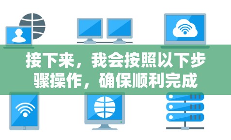 接下来，我会按照以下步骤操作，确保顺利完成
