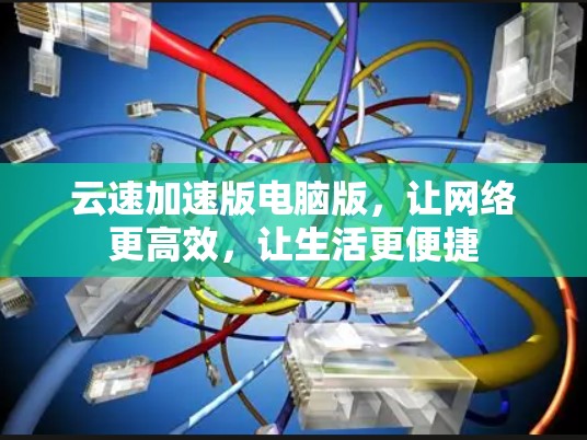 云速加速版电脑版，让网络更高效，让生活更便捷