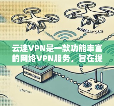 云速VPN是一款功能丰富的网络VPN服务,旨在提供多设备访问、文件分享和在线支付等便利功能,同时注重数据安全。以下是对云速VPN功能的详细分析 云速VPN是一款功能丰富的网络VPN服务,旨在提供多设备访问、文件分享和在线支付等便利功能,同时注重数据安全。以下是对云速VPN功能的详细分析