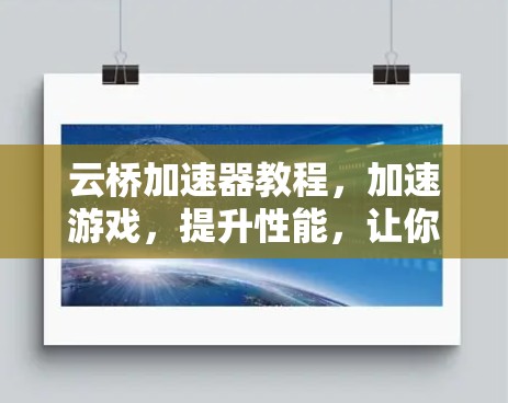 云桥加速器教程，加速游戏，提升性能，让你的体验更流畅