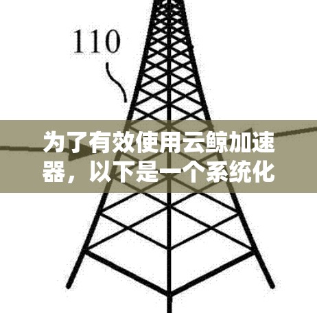 为了有效使用云鲸加速器,以下是一个系统化的步骤指南,帮助你更好地提升网络连接速度和用户体验 为了有效使用云鲸加速器,以下是一个系统化的步骤指南,帮助你更好地提升网络连接速度和用户体验