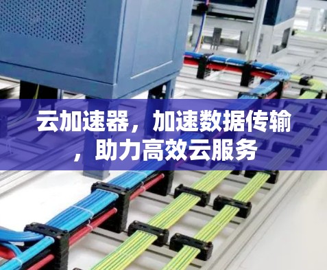云加速器,加速数据传输,助力高效云服务 云加速器,加速数据传输,助力高效云服务