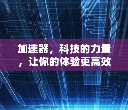 加速器，科技的力量，让你的体验更高效