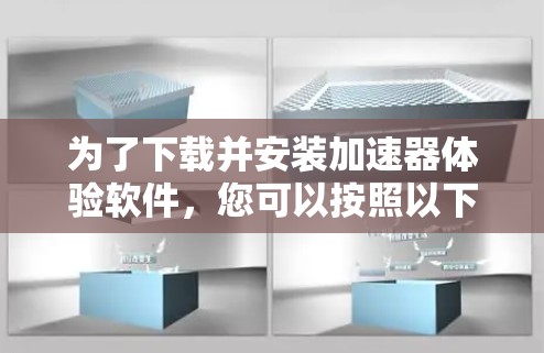 为了下载并安装加速器体验软件,您可以按照以下步骤进行 为了下载并安装加速器体验软件,您可以按照以下步骤进行