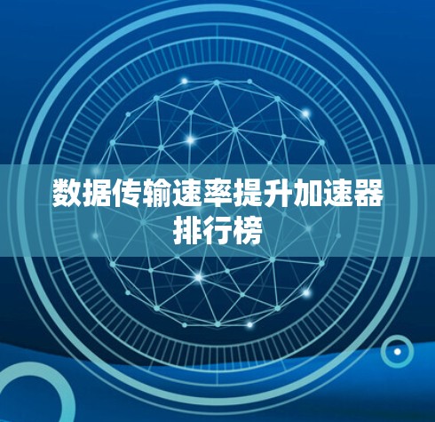 数据传输速率提升加速器排行榜 数据传输速率提升加速器排行榜