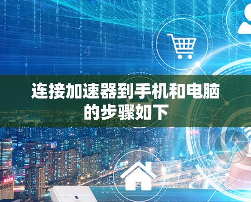 连接加速器到手机和电脑的步骤如下