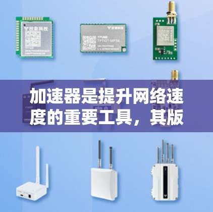 加速器是提升网络速度的重要工具,其版本多种多样,根据需求和设备情况选择合适的加速器版本至关重要。以下是对加速器不同版本的详细介绍 加速器是提升网络速度的重要工具,其版本多种多样,根据需求和设备情况选择合适的加速器版本至关重要。以下是对加速器不同版本的详细介绍