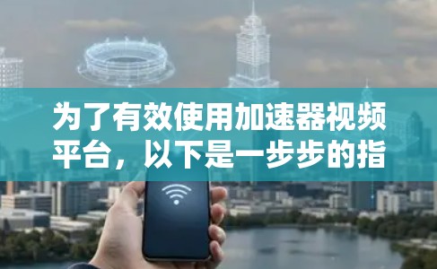 为了有效使用加速器视频平台,以下是一步步的指南,帮助你管理视频流连接 为了有效使用加速器视频平台,以下是一步步的指南,帮助你管理视频流连接